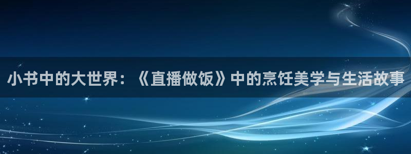 篮球直播吧：小书中的大世界：《直播做饭》中的烹饪美学与生活故事