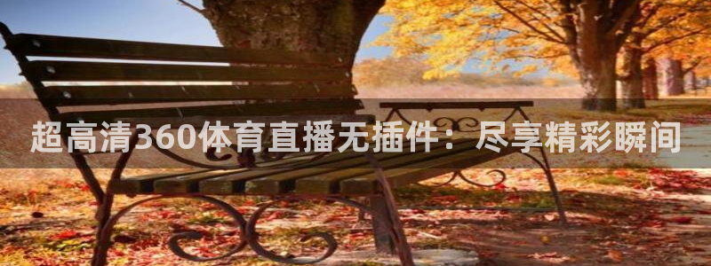 直播吧劲爆体育：超高清360体育直播无插件：尽享精彩瞬间